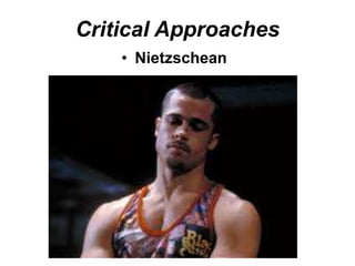 Critical Approaches
• Nietzschean
 
