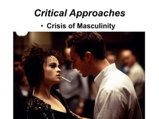 Critical Approaches
• Crisis of Masculinity
 