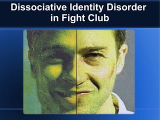 Dissociative Identity Disorder
        in Fight Club
 