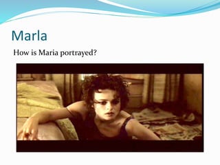 Marla
How is Maria portrayed?
 