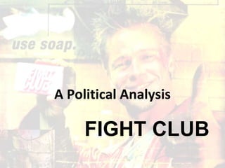 FIGHT CLUB
A Political Analysis
 