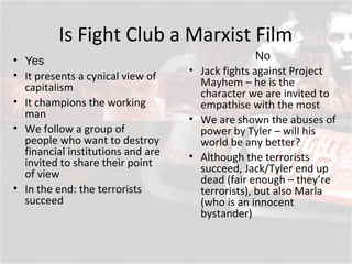 The Final Word
• Fight Club has Marxist elements to it and we
can certainly use Marxist criticism to analyse it
• The film...
