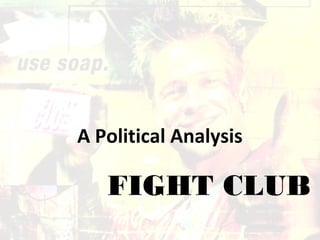 FIGHT CLUB
A Political Analysis
 