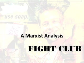 FIGHT CLUB
A Marxist Analysis
 