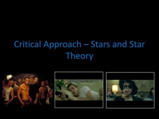 Critical Approach – Stars and Star
Theory
 