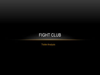 Trailer Analysis
FIGHT CLUB
 