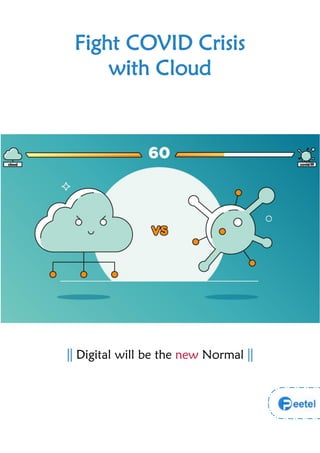 Fight COVID Crisis
with Cloud
|| Digital will be the new Normal ||
 