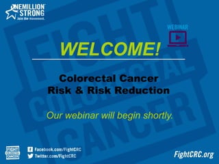 Colorectal Cancer
Risk & Risk Reduction
Our webinar will begin shortly.
WELCOME!
 