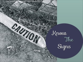 http://www.ﬂickr.com/photos/31018257@N00/37853767/

Know

The

Signs

 