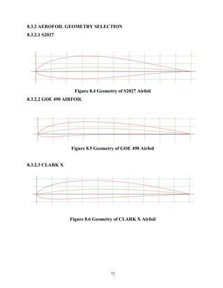 72
8.3.2 AEROFOIL GEOMETRY SELECTION
8.3.2.1 S2027
Figure 8.4 Geometry of S2027 Airfoil
8.3.2.2 GOE 490 AIRFOIL
Figure 8.5 Geometry of GOE 490 Airfoil
8.3.2.3 CLARK X
Figure 8.6 Geometry of CLARK X Airfoil
 
