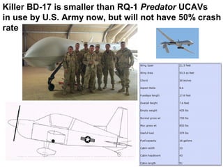 Killer BD-17 is smaller than RQ-1 Predator UCAVs
in use by U.S. Army now, but will not have 50% crash
rate
 