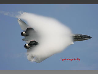 I get wings to fly
 