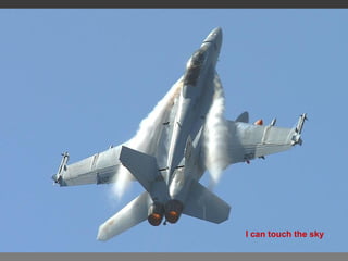 I can touch the sky
 