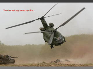 You've set my heart on fire
 