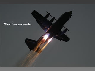 When I hear you breathe
 