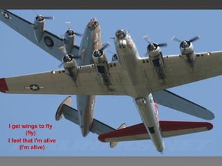 I feel that I'm alive
(I'm alive)
I get wings to fly
(fly)
 