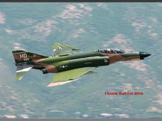 I know that I'm alive
 