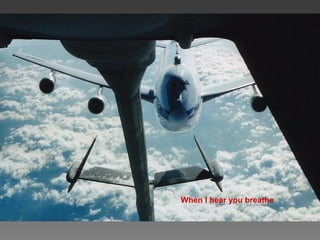 When I hear you breathe
 