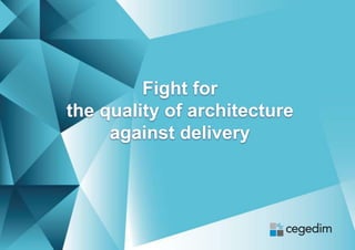Fight for
the quality of architecture
against delivery
 