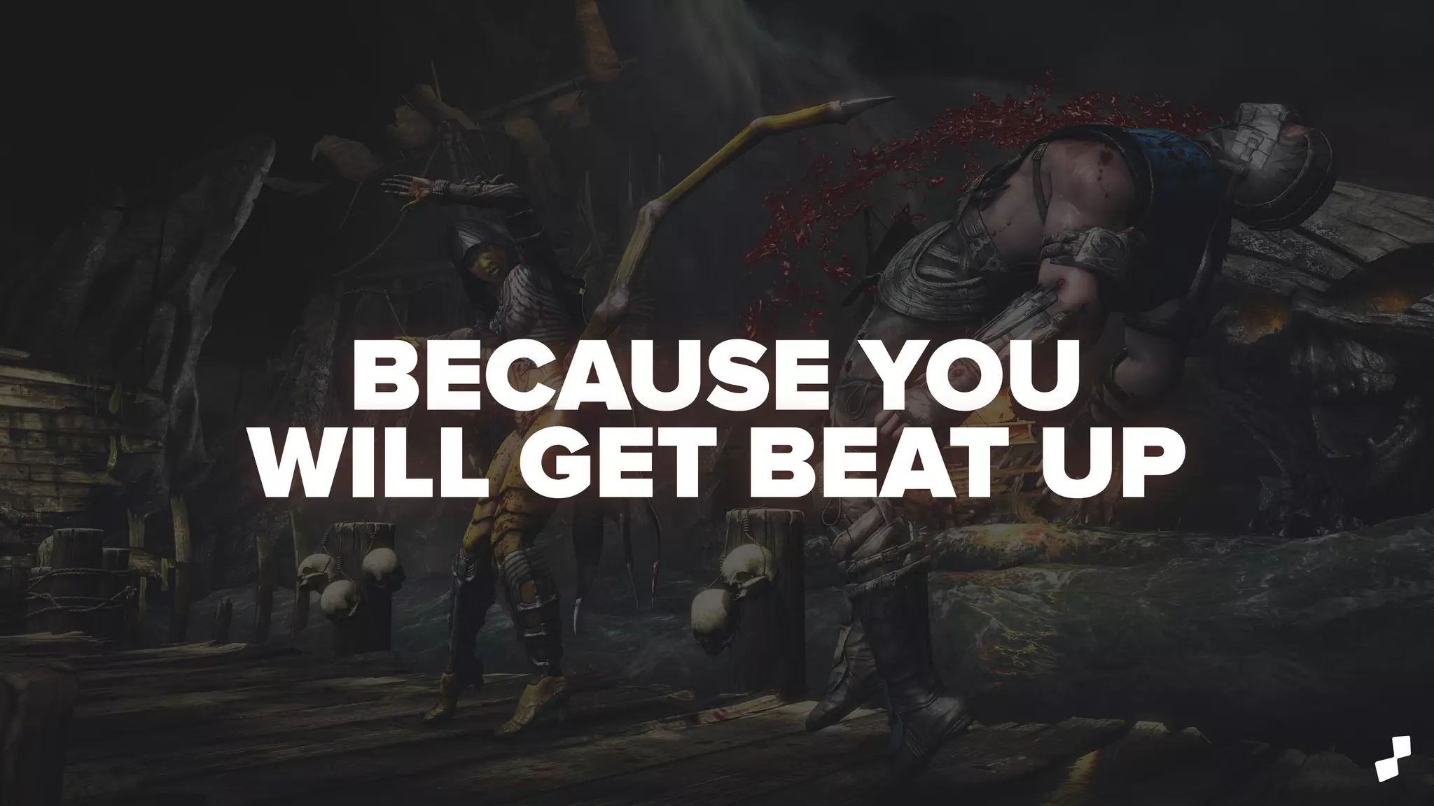 BECAUSE YOU
WILL GET BEAT UP
 