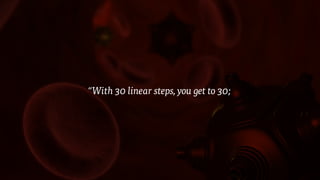 “With 30 linear steps, you get to 30;
 