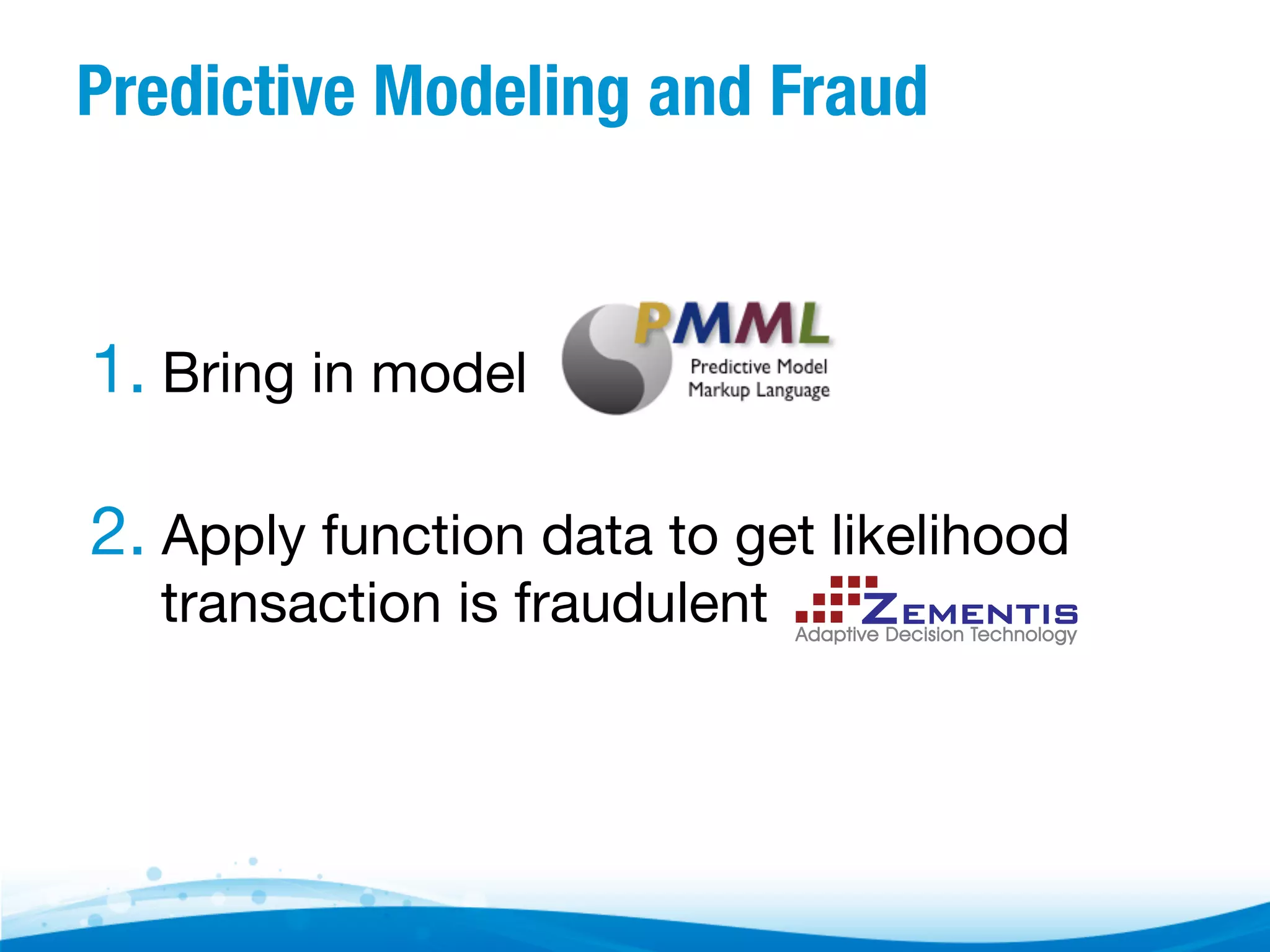Predictive Modeling and Fraud


1.  Bring in model 
2.  Apply function data to get likelihood
transaction is fraudulent 

 
