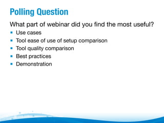 Polling Question
What part of webinar did you ﬁnd the most useful?

▪  Use cases
▪  Tool ease of use of setup comparison
▪  Tool quality comparison
▪  Best practices
▪  Demonstration

 