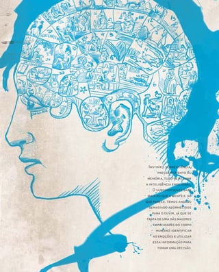 Instinto, sobrevivência,
      pressentimento ou
memória, tudo se resume
a inteligência emocional.
   O subconsciente sabe
 mais do que a mente e, ao
que parece, temos andado
 demasiado adormecidos
   para o ouvir, já que se
trata de uma das maiores
    capacidades do corpo
     humano: identificar
    as emoções e utilizar
   essa informação para
      tomar uma decisão.
 