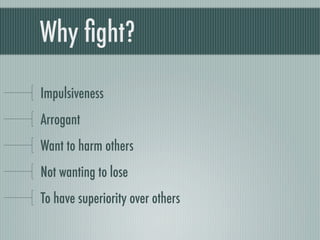 Why ﬁght?

Impulsiveness
Arrogant
Want to harm others
Not wanting to lose
To have superiority over others
 