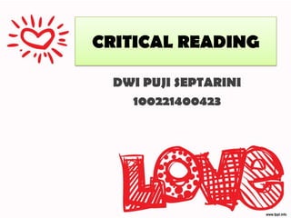 CRITICAL READING

 DWI PUJI SEPTARINI
   100221400423
 
