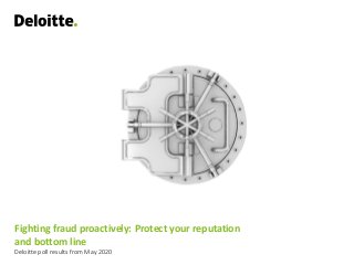 Fighting fraud proactively: Protect your reputation
and bottom line
Deloitte poll results from May 2020
 