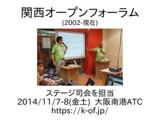 ステージ司会を担当
2014/11/7-8(金土) 大阪南港ATC
https://k-of.jp/
関西オープンフォーラム
(2002-現在)
 
