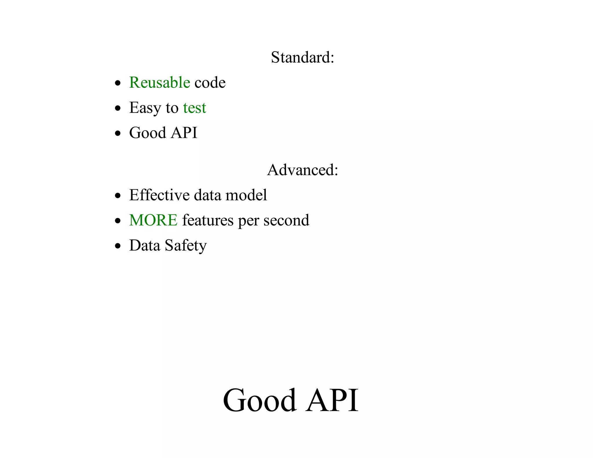 Standard:
Reusable	code
Easy	to	test
Good	API
Advanced:
Effective	data	model
MORE	features	per	second
Data	Safety
Good	API
 