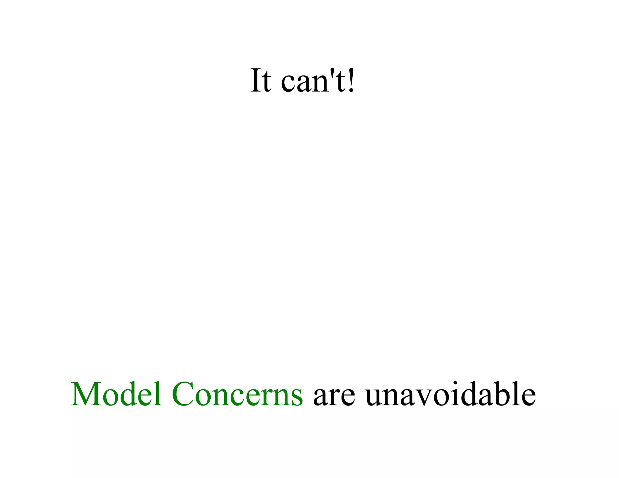 It	can't!
Model	Concerns	are	unavoidable
if	you	want	to	have	a	good	model
 