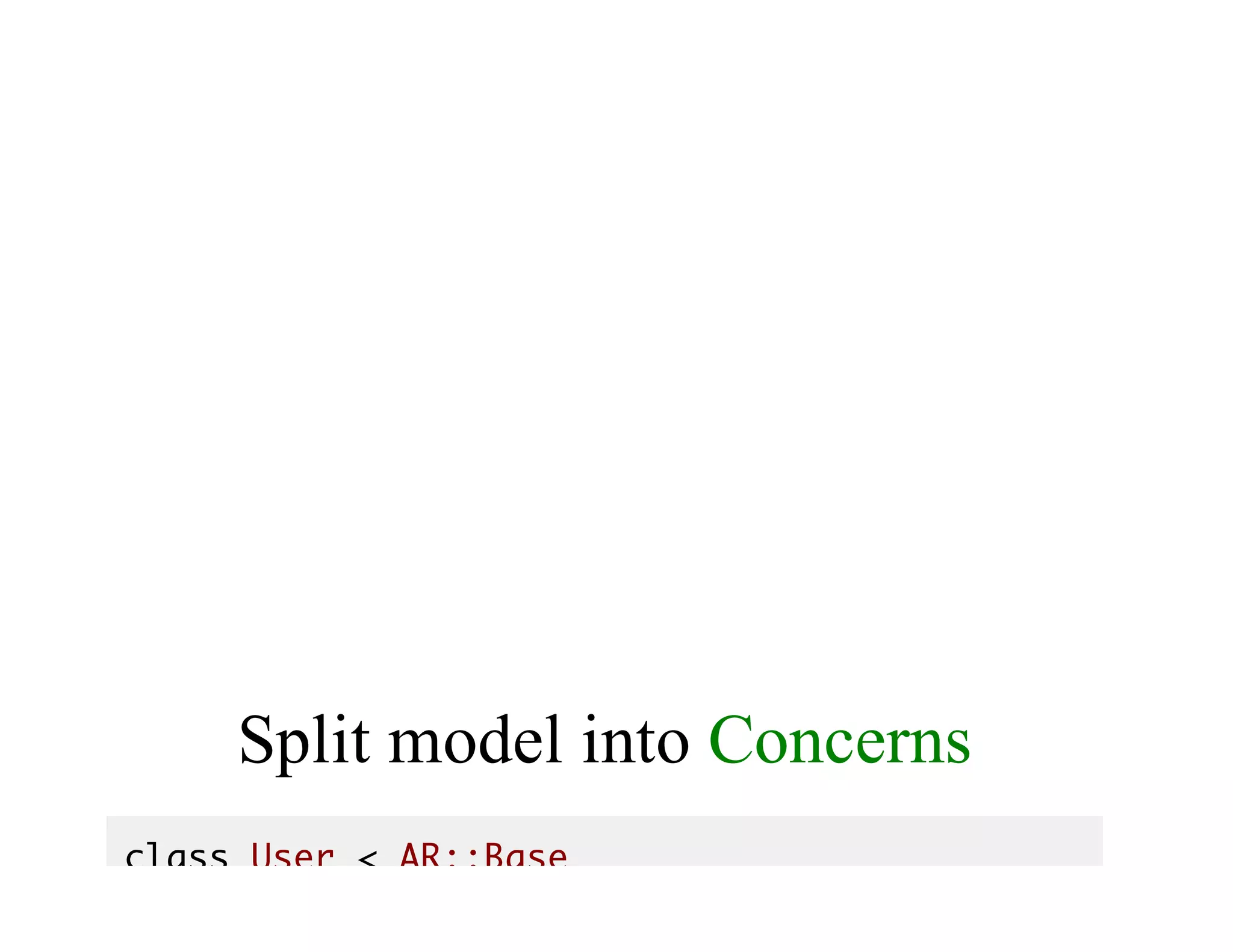 Split	model	into	Concerns
class User < AR::Base
 