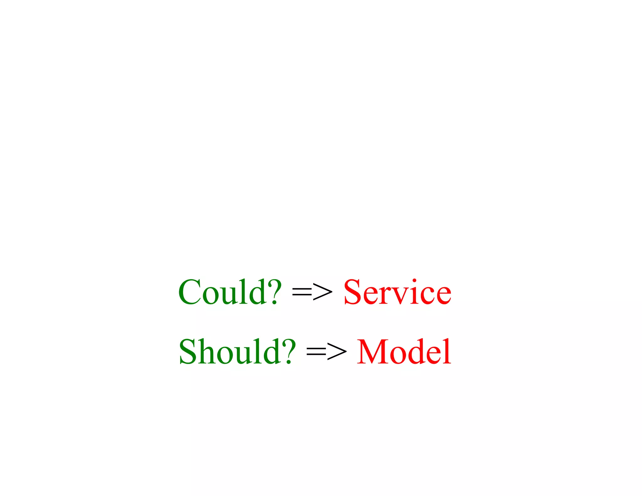 Could?	=>	Service
Should?	=>	Model
 