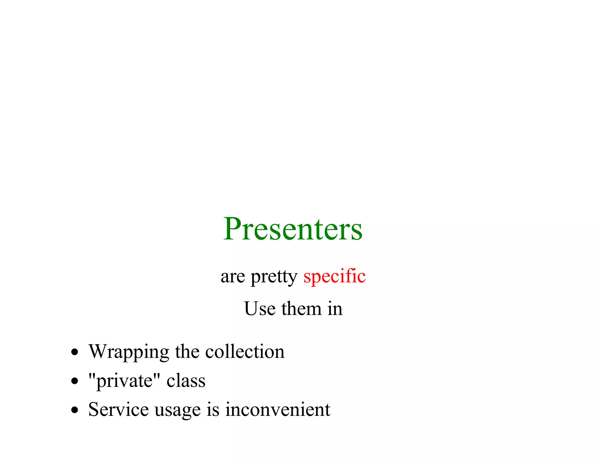 Presenters
are	pretty	specific
Use	them	in
Wrapping	the	collection
"private"	class
Service	usage	is	inconvenient
 
