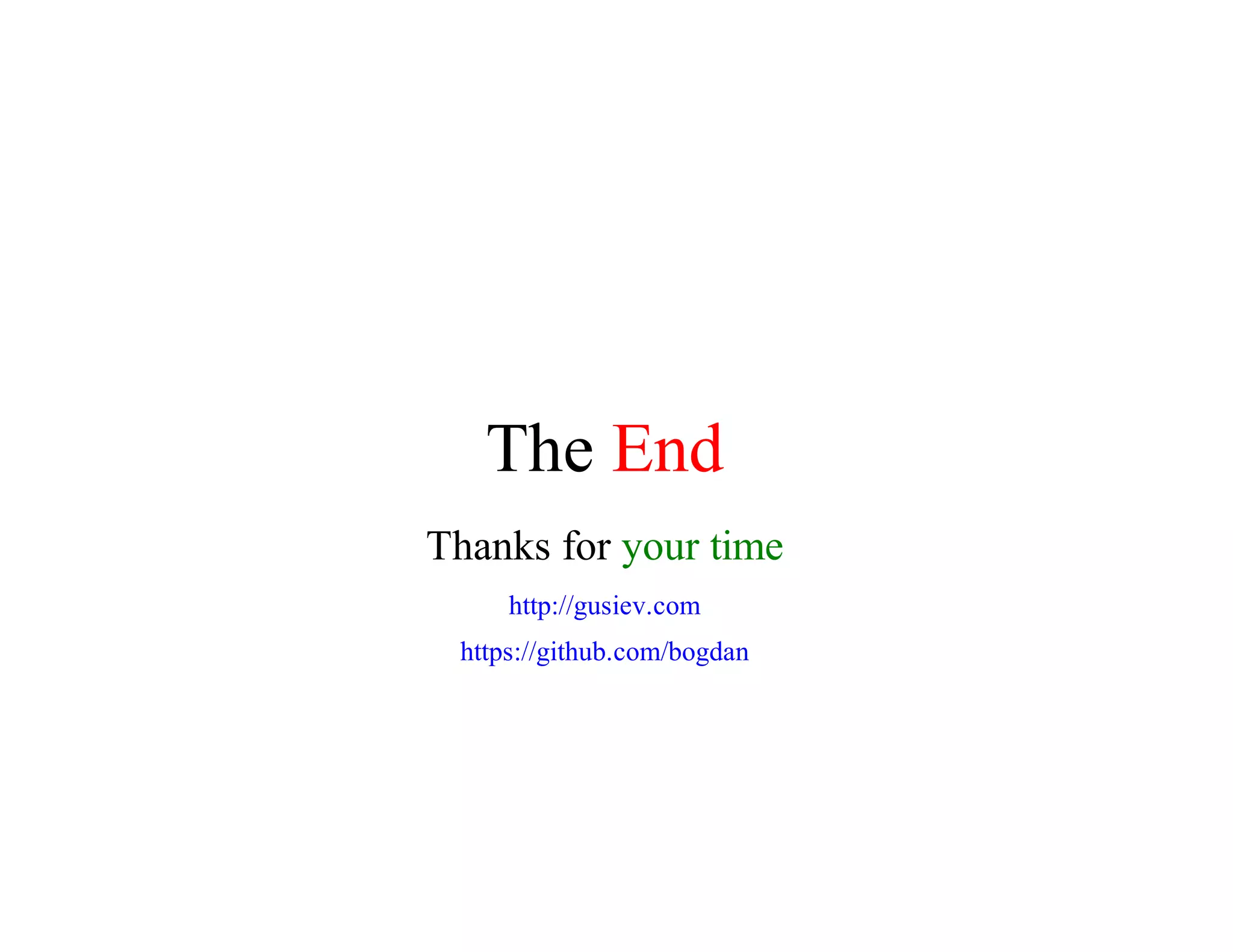 The	End
Thanks	for	your	time
http://gusiev.com
https://github.com/bogdan
 