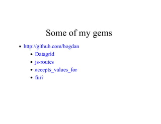 Some	of	my	gems
http://github.com/bogdan
Datagrid
js-routes
accepts_values_for
furi
 