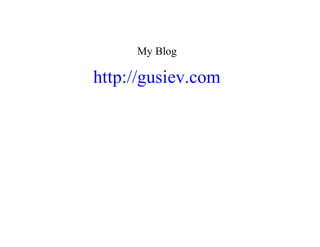 My	Blog
http://gusiev.com
 