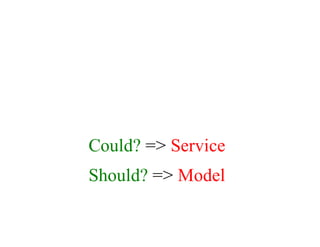Could?	=>	Service
Should?	=>	Model
 