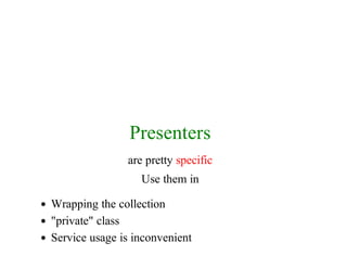 Presenters
are	pretty	specific
Use	them	in
Wrapping	the	collection
"private"	class
Service	usage	is	inconvenient
 