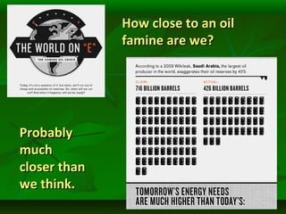 ProbablyProbably
muchmuch
closer thancloser than
we think.we think.
How close to an oilHow close to an oil
famine are we?famine are we?
 
