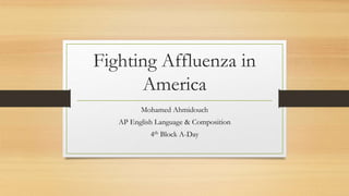 Fighting Affluenza in
America
Mohamed Ahmidouch
AP English Language & Composition
4th Block A-Day
 