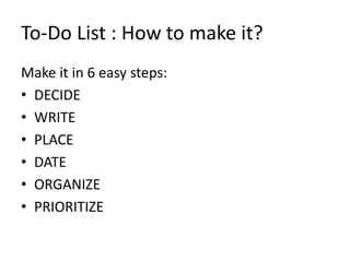 DECIDE
To-Do List : How to make it?
Decide the tasks
you need to do for
tomorrow.
 