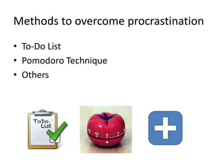 Methods to overcome procrastination
• To-Do List
• Pomodoro Technique
• Others
 