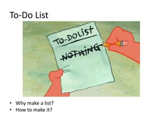 To-Do List
• Why make a list?
• How to make it?
 