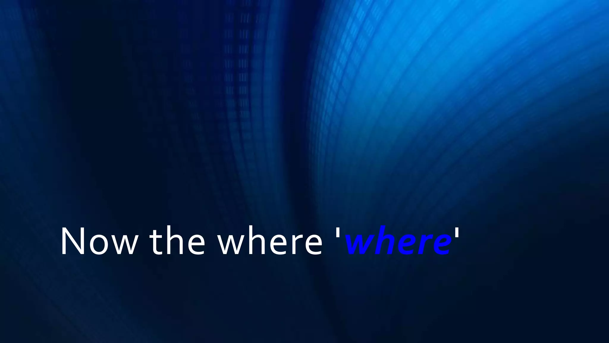 Now the where 'where' 
 