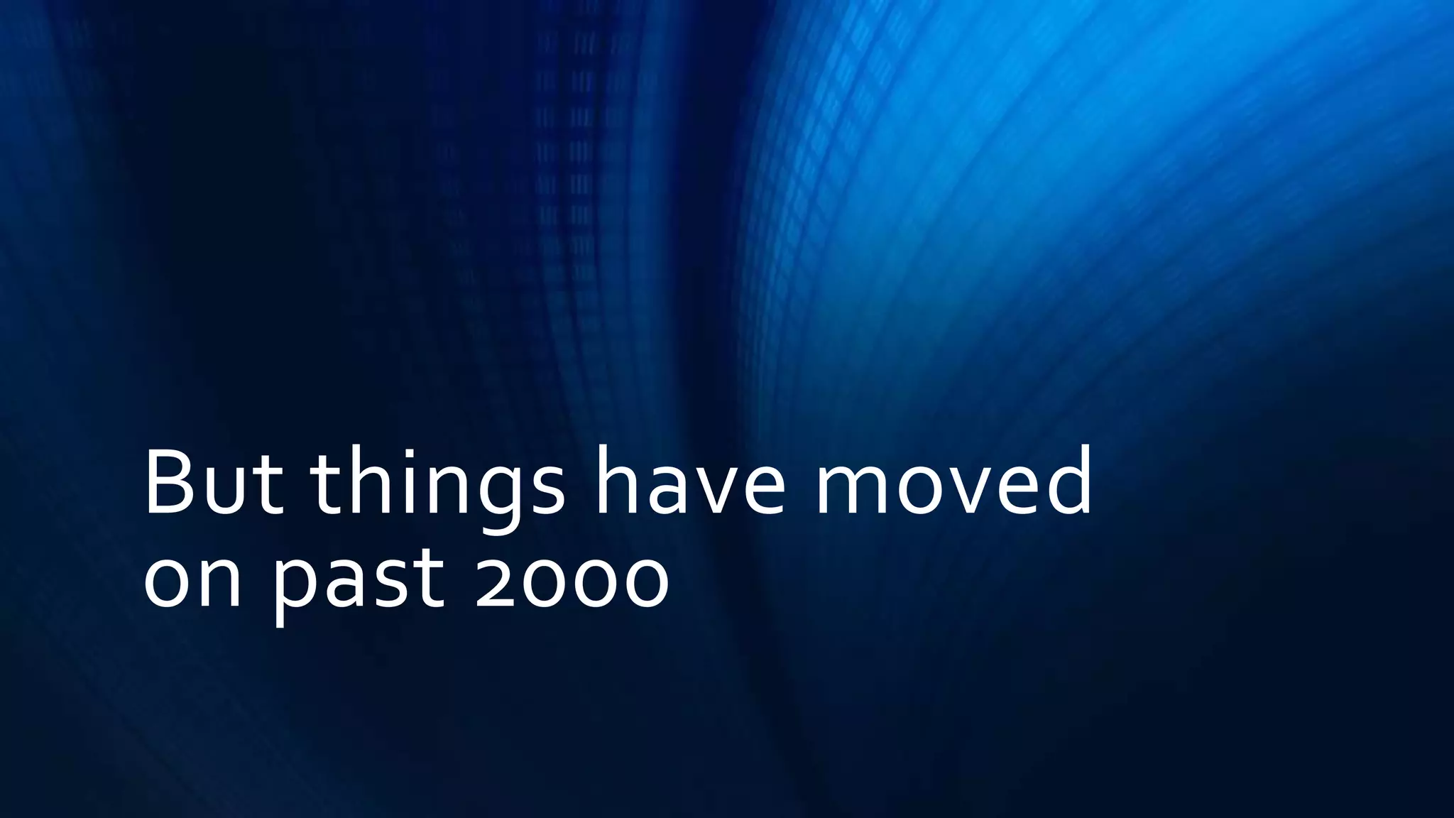 But things have moved 
on past 2000 
 