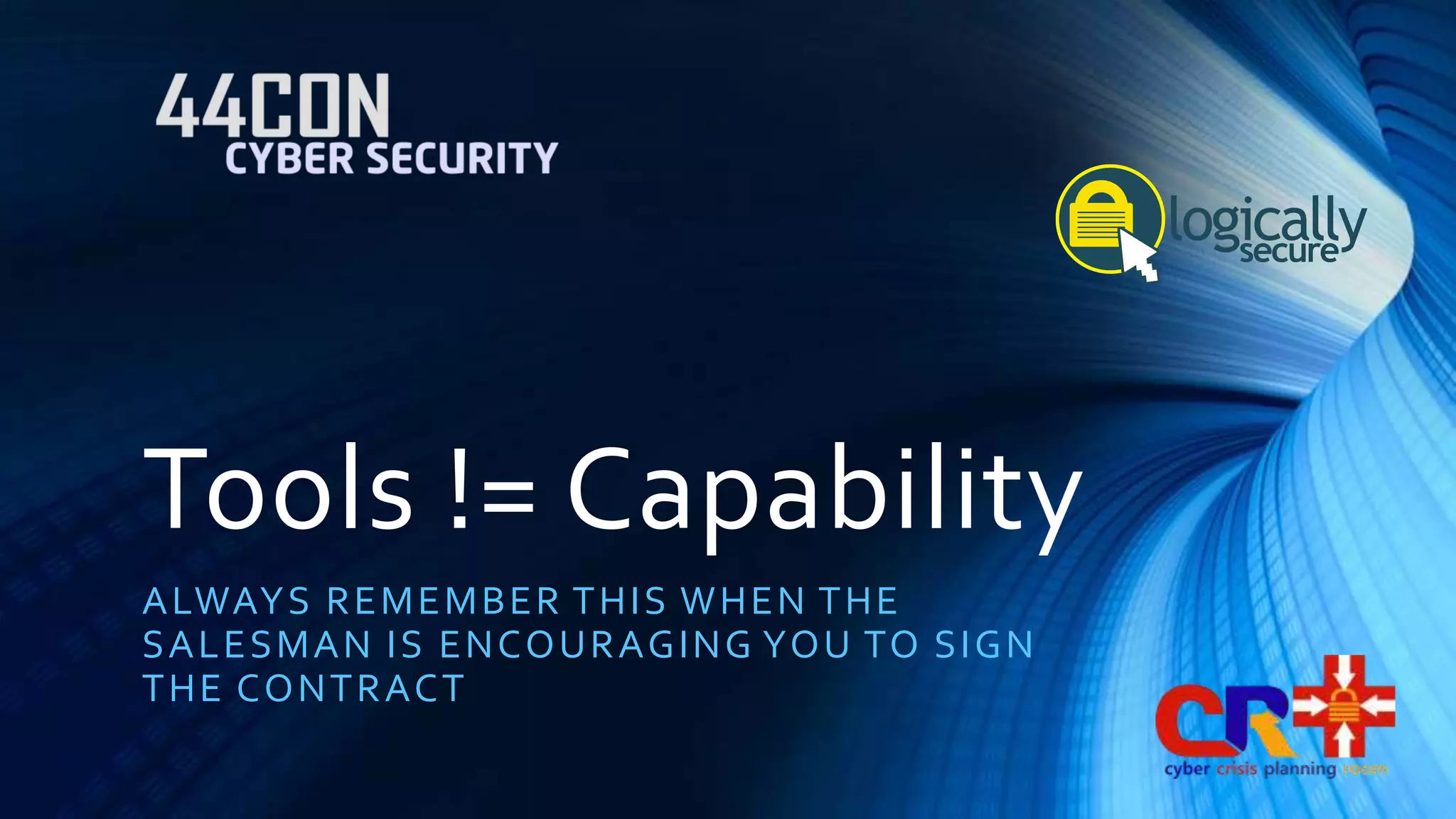 Tools != Capability 
ALWAYS REMEMBER THIS WHEN THE 
SALESMAN IS ENCOURAGING YOU TO SIGN 
THE CONTRACT 
 